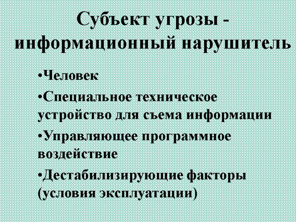 Субъект угрозы - информационный нарушитель Человек Специальное техническое устройство для съема информации Управляющее программное